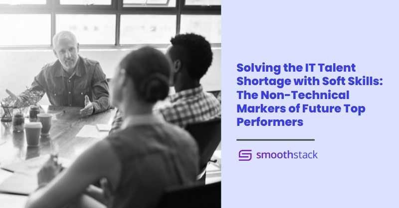 Solving the IT Talent Shortage with Soft Skills: The Non-Technical Markers of Future Top Performers