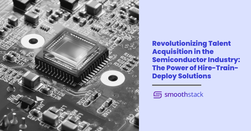 Revolutionizing Talent Acquisition in the Semiconductor Industry: The Power of Hire-Train-Deploy Solutions 