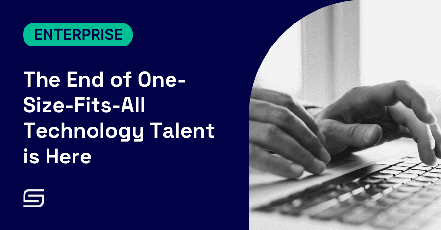 The End of One-Size-Fits-All Technology Talent is Here   