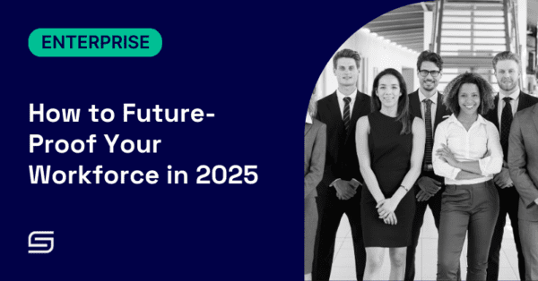 How to Future-Proof Your Workforce in 2025 