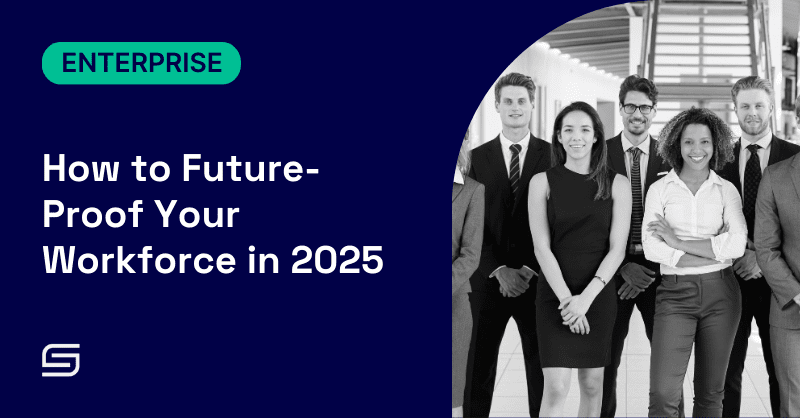 How to Future-Proof Your Workforce in 2025 