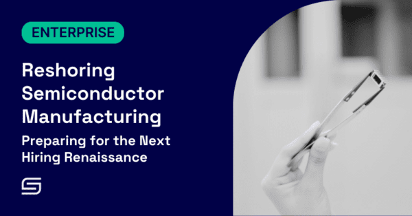 Reshoring Semiconductor Manufacturing: Preparing for the Next Hiring Renaissance