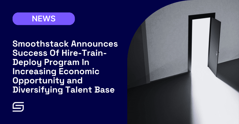 Smoothstack Announces Success Of Hire-Train-Deploy Program In Increasing Economic Opportunity and Diversifying Talent Base