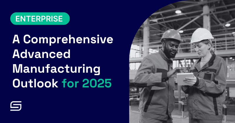 A Comprehensive Advanced Manufacturing Outlook for 2025