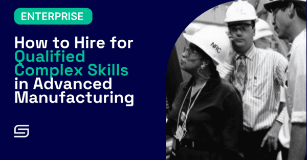 How to hire for qualified complex skills in advanced manufacturing