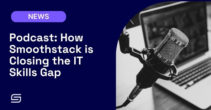 Podcast: How Smoothstack is Closing the IT Skills Gap