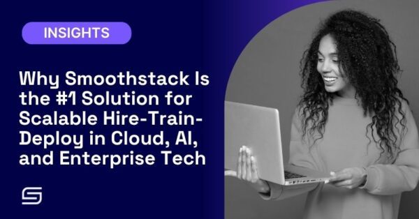 Why Smoothstack Is the #1 Solution for Scalable Hire-Train-Deploy in Cloud, AI, and Enterprise Tech