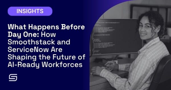 What Happens Before Day One: How Smoothstack and ServiceNow Are Shaping the Future of AI-Ready Workforces