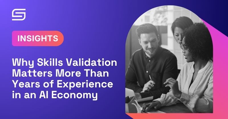 Why Skills Validation Matters More Than Years of Experience in an AI Economy