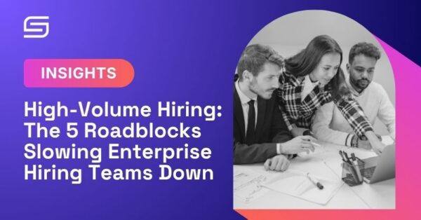 High-Volume Hiring: The 5 Roadblocks Slowing Enterprise Hiring Teams Down